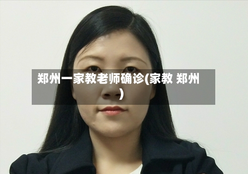 郑州一家教老师确诊(家教 郑州)-第3张图片