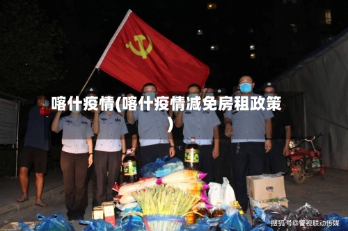 喀什疫情(喀什疫情减免房租政策)-第1张图片