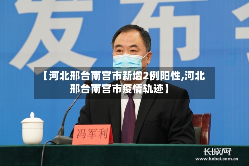 【河北邢台南宫市新增2例阳性,河北邢台南宫市疫情轨迹】-第3张图片