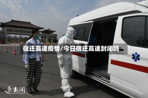 宿迁高速疫情/今日宿迁高速封闭吗-第3张图片