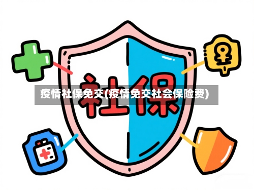 疫情社保免交(疫情免交社会保险费)-第2张图片