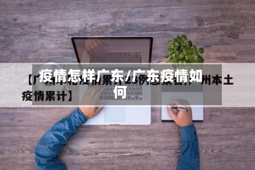 疫情怎样广东/广东疫情如何-第2张图片