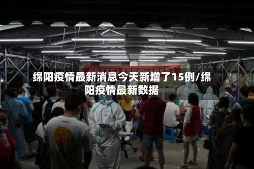 绵阳疫情最新消息今天新增了15例/绵阳疫情最新数据-第3张图片