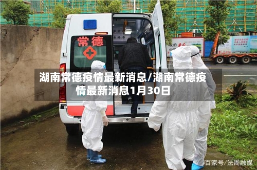 湖南常德疫情最新消息/湖南常德疫情最新消息1月30日-第2张图片