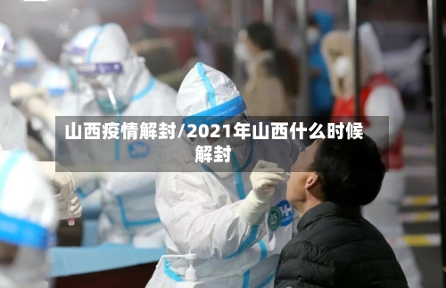 山西疫情解封/2021年山西什么时候解封-第1张图片