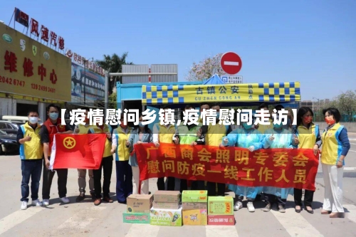 【疫情慰问乡镇,疫情慰问走访】-第1张图片