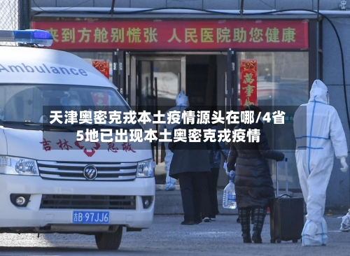 天津奥密克戎本土疫情源头在哪/4省5地已出现本土奥密克戎疫情-第2张图片