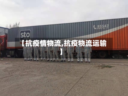 【抗疫情物流,抗疫物流运输】-第1张图片