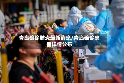 青岛确诊肺炎最新消息/青岛确诊患者详情公布-第1张图片