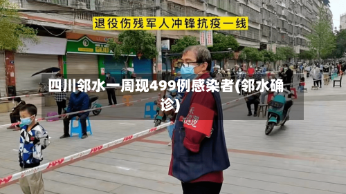 四川邻水一周现499例感染者(邻水确诊)-第1张图片