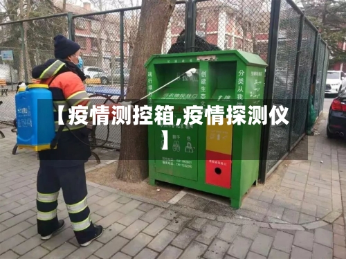 【疫情测控箱,疫情探测仪】-第1张图片