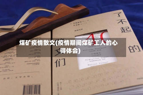 煤矿疫情散文(疫情期间煤矿工人的心得体会)-第1张图片