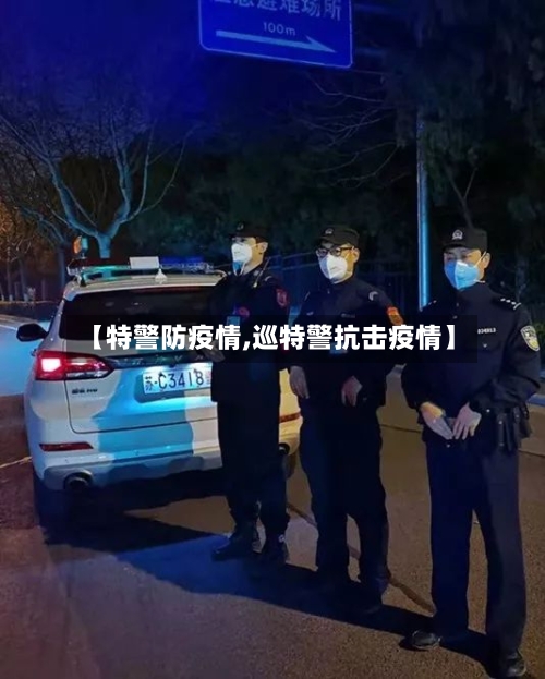【特警防疫情,巡特警抗击疫情】-第1张图片