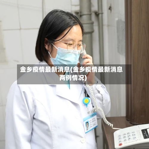 金乡疫情最新消息(金乡疫情最新消息两例情况)-第3张图片