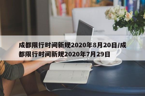 成都限行时间新规2020年8月20日/成都限行时间新规2020年7月29日
